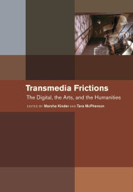 Title: Transmedia Frictions: The Digital, the Arts, and the Humanities, Author: Marsha Kinder