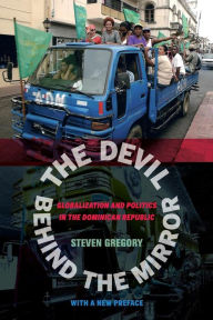 Title: The Devil behind the Mirror: Globalization and Politics in the Dominican Republic / Edition 1, Author: Steven Gregory