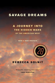 Title: Savage Dreams: A Journey into the Hidden Wars of the American West, Author: Rebecca Solnit