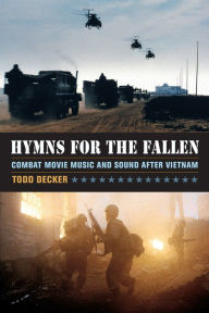 Title: Hymns for the Fallen: Combat Movie Music and Sound after Vietnam, Author: Todd Decker