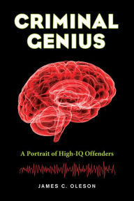 Title: Criminal Genius: A Portrait of High-IQ Offenders, Author: James C. Oleson