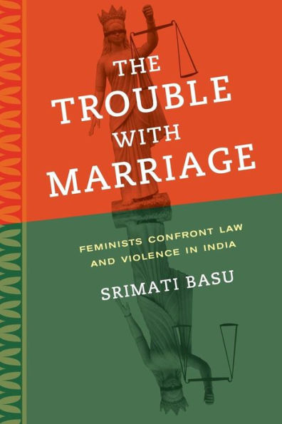 The Trouble with Marriage: Feminists Confront Law and Violence India