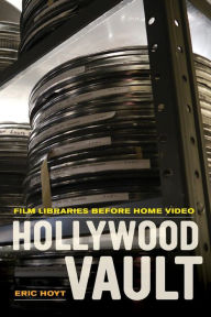 Title: Hollywood Vault: Film Libraries before Home Video, Author: Eric Hoyt