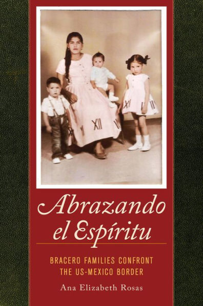 Abrazando el Espíritu: Bracero Families Confront the US-Mexico Border / Edition 1