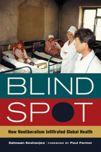 Blind Spot: How Neoliberalism Infiltrated Global Health / Edition 1