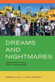 Title: Dreams and Nightmares: Immigration Policy, Youth, and Families / Edition 1, Author: Marjorie S. Zatz