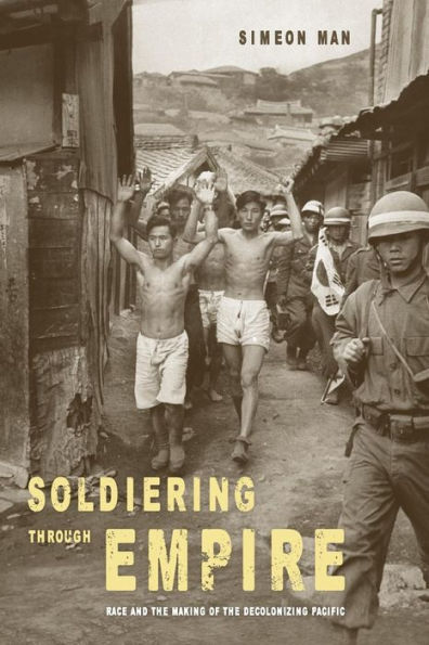 Soldiering through Empire: Race and the Making of Decolonizing Pacific