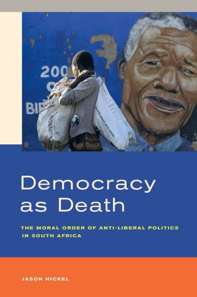 Democracy as Death: The Moral Order of Anti-Liberal Politics in South Africa / Edition 1