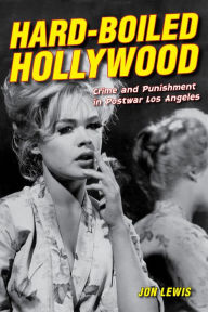 Title: Hard-Boiled Hollywood: Crime and Punishment in Postwar Los Angeles / Edition 1, Author: Jon Lewis