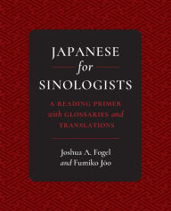 Title: Japanese for Sinologists: A Reading Primer with Glossaries and Translations, Author: Joshua A. Fogel