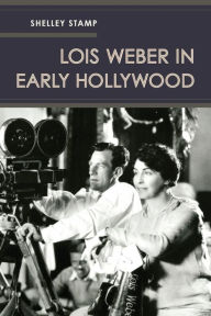 Title: Lois Weber in Early Hollywood, Author: Shelley Stamp