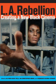 Title: L.A. Rebellion: Creating a New Black Cinema / Edition 1, Author: Allyson Field