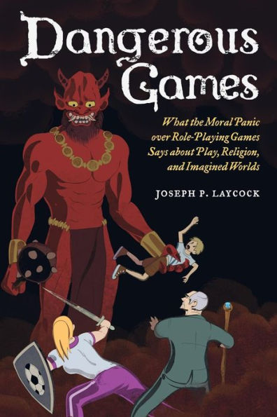 Dangerous Games: What the Moral Panic over Role-Playing Games Says about Play, Religion, and Imagined Worlds / Edition 1