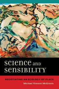 Title: Science and Sensibility: Negotiating an Ecology of Place / Edition 1, Author: Michael Vincent McGinnis