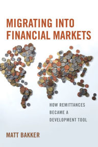 Title: Migrating into Financial Markets: How Remittances Became a Development Tool, Author: Matt Bakker