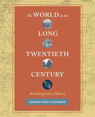 Title: The World in the Long Twentieth Century: An Interpretive History, Author: Edward Ross Dickinson