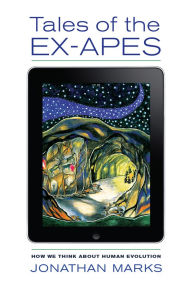 Title: Tales of the Ex-Apes: How We Think about Human Evolution, Author: Jonathan Marks