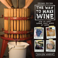 Title: The Way to Make Wine: How to Craft Superb Table Wines at Home, Author: Sheridan Warrick