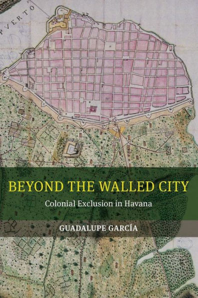 Beyond the Walled City: Colonial Exclusion in Havana