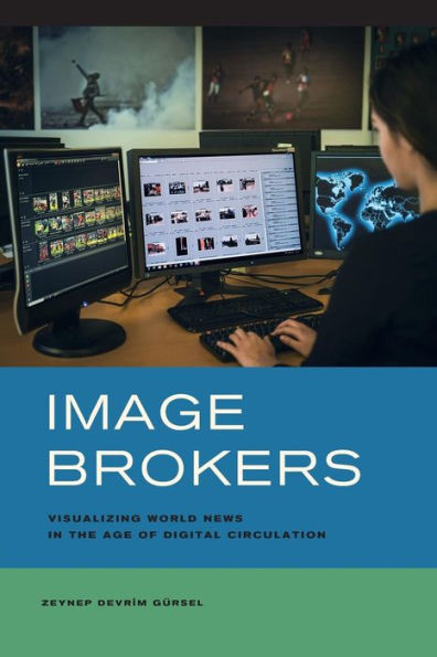 Image Brokers: Visualizing World News in the Age of Digital Circulation / Edition 1