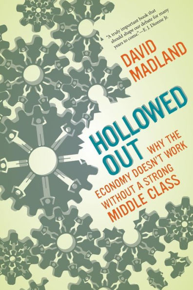 Hollowed Out: Why the Economy Doesn't Work without a Strong Middle Class
