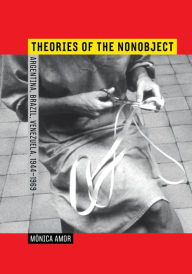 Title: Theories of the Nonobject: Argentina, Brazil, Venezuela, 1944-1969 / Edition 1, Author: Mónica Amor