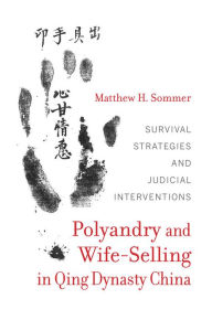 Title: Polyandry and Wife-Selling in Qing Dynasty China: Survival Strategies and Judicial Interventions / Edition 1, Author: Matthew H. Sommer