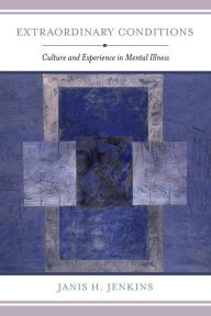 Title: Extraordinary Conditions: Culture and Experience in Mental Illness / Edition 1, Author: Janis H. Jenkins