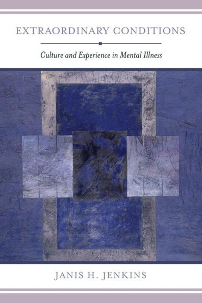 Extraordinary Conditions: Culture and Experience in Mental Illness / Edition 1