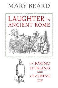 Title: Laughter in Ancient Rome: On Joking, Tickling, and Cracking Up, Author: Mary Beard