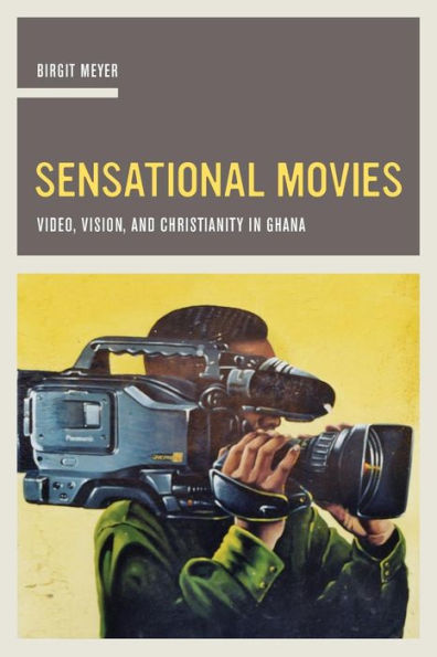 Sensational Movies: Video, Vision, and Christianity in Ghana / Edition 1
