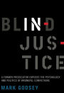 Blind Injustice: A Former Prosecutor Exposes the Psychology and Politics of Wrongful Convictions