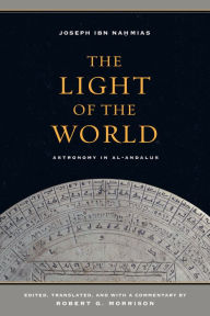 Title: The Light of the World: Astronomy in al-Andalus, Author: Joseph ibn Nahmias