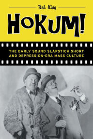 Title: Hokum!: The Early Sound Slapstick Short and Depression-Era Mass Culture, Author: Rob King