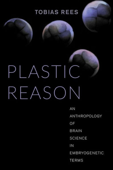 Plastic Reason: An Anthropology of Brain Science Embryogenetic Terms