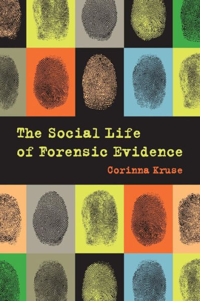 The Social Life of Forensic Evidence / Edition 1