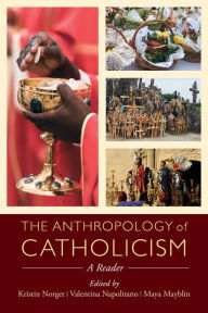 Title: The Anthropology of Catholicism: A Reader, Author: Kristin Norget