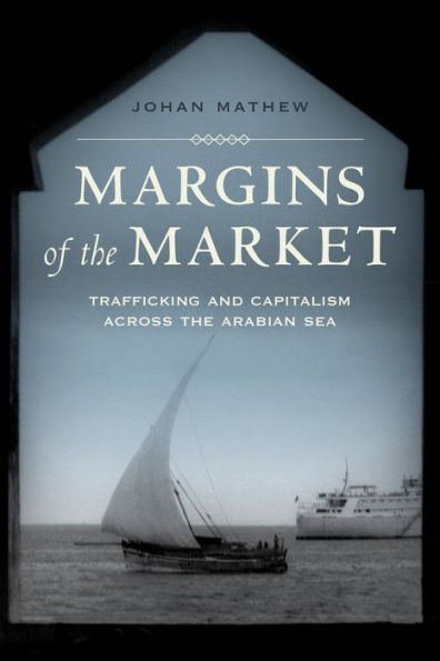 Margins of the Market: Trafficking and Capitalism across Arabian Sea