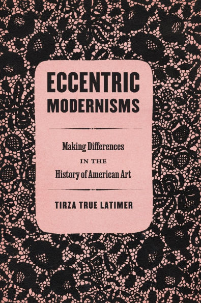 Eccentric Modernisms: Making Differences in the History of American Art