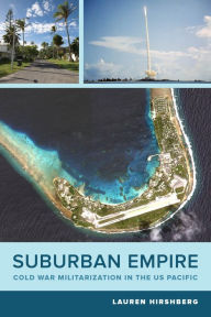Title: Suburban Empire: Cold War Militarization in the US Pacific, Author: Lauren Hirshberg