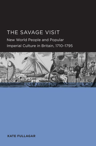 Savage Visit: New World People and Popular Imperial Culture in Britain, 1710-1795