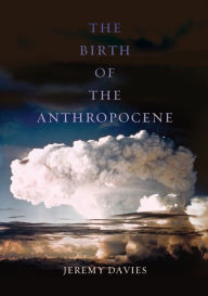 Title: The Birth of the Anthropocene, Author: Jeremy Davies