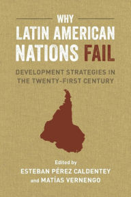 Title: Why Latin American Nations Fail: Development Strategies in the Twenty-First Century, Author: Matías Vernengo