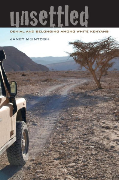 Unsettled: Denial and Belonging Among White Kenyans / Edition 1