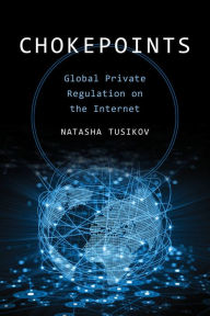 Title: Chokepoints: Global Private Regulation on the Internet, Author: Natasha Tusikov