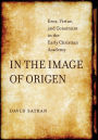 In the Image of Origen: Eros, Virtue, and Constraint in the Early Christian Academy