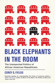 Title: Black Elephants in the Room: The Unexpected Politics of African American Republicans, Author: Corey D. Fields