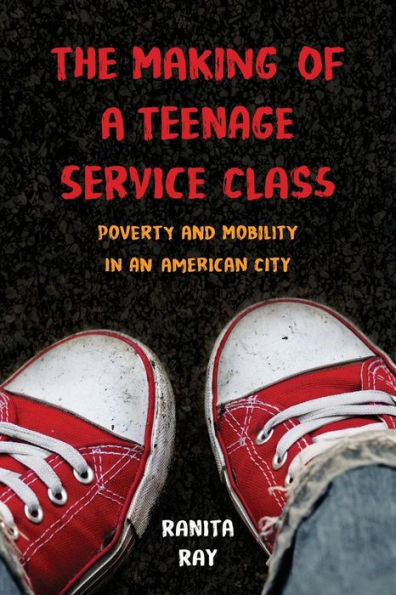 The Making of a Teenage Service Class: Poverty and Mobility an American City