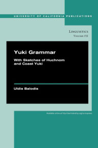 Title: Yuki Grammar: With Sketches of Huchnom and Coast Yuki, Author: Uldis Balodis