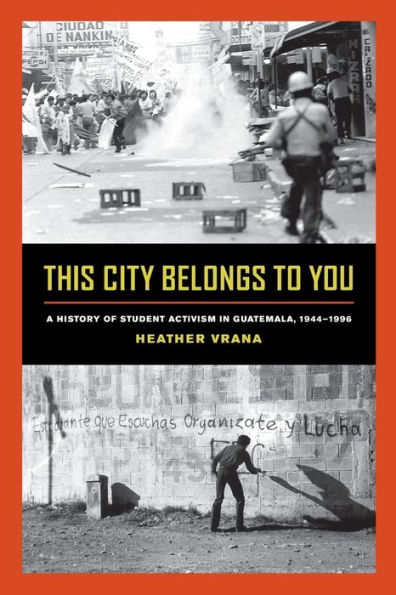 This City Belongs to You: A History of Student Activism Guatemala, 1944-1996